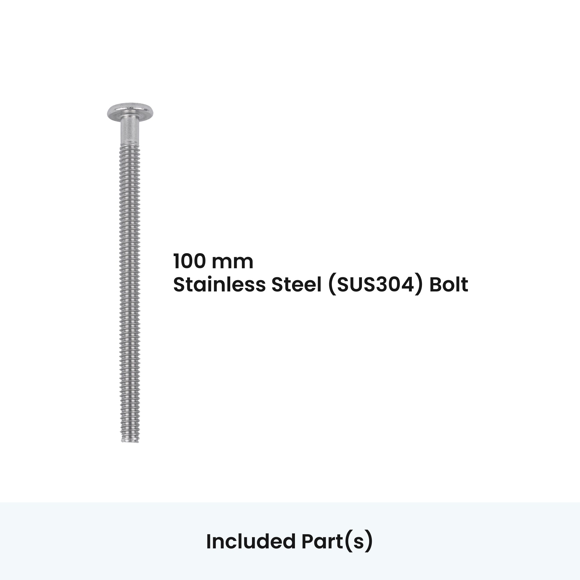 Included Part: 100 mm Stainless Steel (SUS304) Bolt